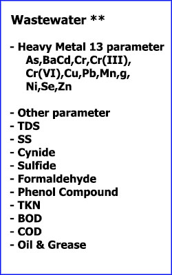 Heavy Metal 13 parameter As,Ba,Cd,Cr,Cr(III),Cr(VI),Cu,Pb,Mn,Hg,Ni,Se,Zn; Other parameter: TDS,SS,Cyanide,Sulfide,Formaldehyde,Phenol Compound,TKN,BOD,COD,Oil&Grease